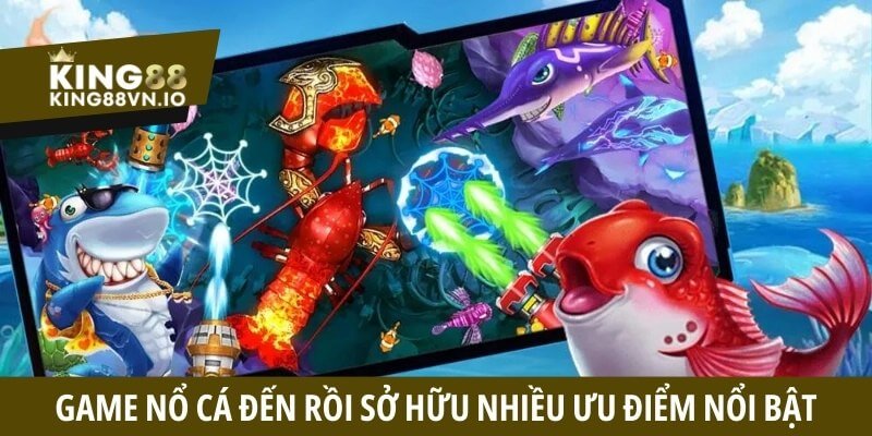 Game Nổ Cá Đến Rồi sở hữu nhiều ưu điểm nổi bật